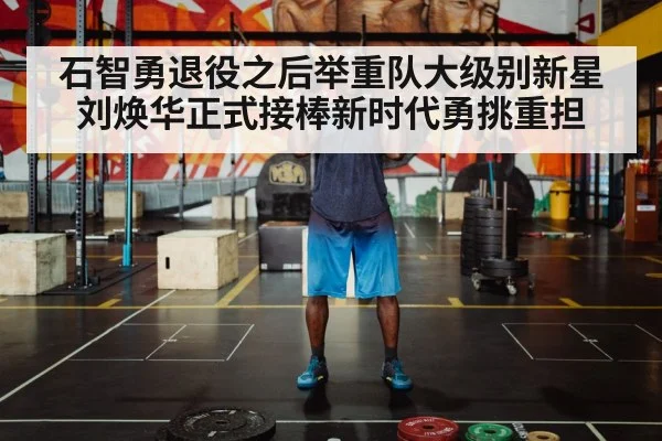 石智勇退役之后举重队大级别新星刘焕华正式接棒新时代勇挑重担